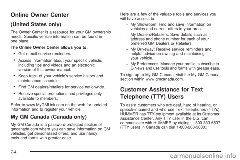HUMMER H2 2008 User Guide Online Owner Center
(United States only)
The Owner Center is a resource for your GM ownership
needs. Speci�c vehicle information can be found in
one place.
The Online Owner Center allows you to:
Get e