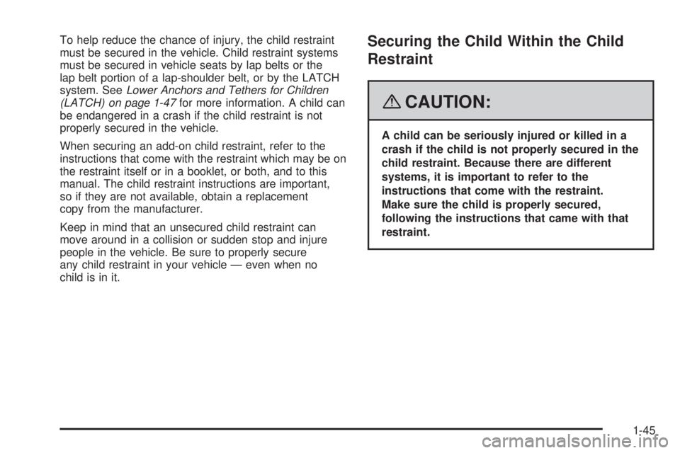 HUMMER H2 2008 Service Manual To help reduce the chance of injury, the child restraint
must be secured in the vehicle. Child restraint systems
must be secured in vehicle seats by lap belts or the
lap belt portion of a lap-shoulder