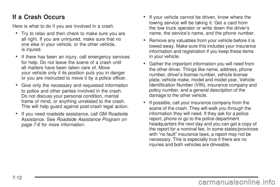 HUMMER H2 2008 Owners Guide If a Crash Occurs
Here is what to do if you are involved in a crash.
Try to relax and then check to make sure you are
all right. If you are uninjured, make sure that no
one else in your vehicle, or th