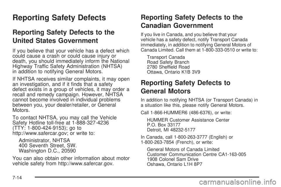 HUMMER H2 2008  Owners Manual Reporting Safety Defects
Reporting Safety Defects to the
United States Government
If you believe that your vehicle has a defect which
could cause a crash or could cause injury or
death, you should imm