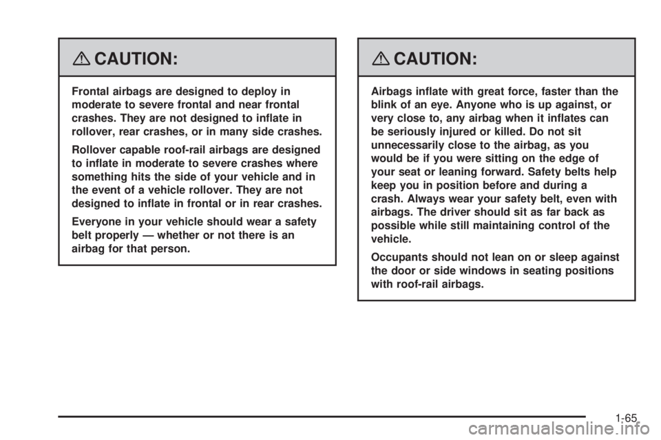HUMMER H2 2008 Repair Manual {CAUTION:
Frontal airbags are designed to deploy in
moderate to severe frontal and near frontal
crashes. They are not designed to in�ate in
rollover, rear crashes, or in many side crashes.
Rollover ca