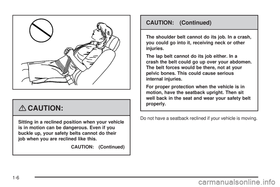 HUMMER H2 2008  Owners Manual {CAUTION:
Sitting in a reclined position when your vehicle
is in motion can be dangerous. Even if you
buckle up, your safety belts cannot do their
job when you are reclined like this.
CAUTION: (Contin