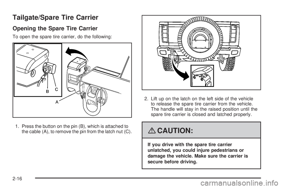 HUMMER H2 2008 Owners Manual Tailgate/Spare Tire Carrier
Opening the Spare Tire Carrier
To open the spare tire carrier, do the following:
1. Press the button on the pin (B), which is attached to
the cable (A), to remove the pin f HUMMER H2 2008 Owners Manual Tailgate/Spare Tire Carrier
Opening the Spare Tire Carrier
To open the spare tire carrier, do the following:
1. Press the button on the pin (B), which is attached to
the cable (A), to remove the pin f