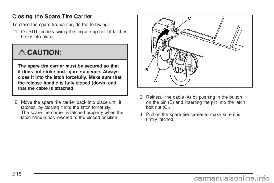 HUMMER H2 2008  Owners Manual Closing the Spare Tire Carrier
To close the spare tire carrier, do the following:
1. On SUT models swing the tailgate up until it latches
�rmly into place.
{CAUTION:
The spare tire carrier must be sec