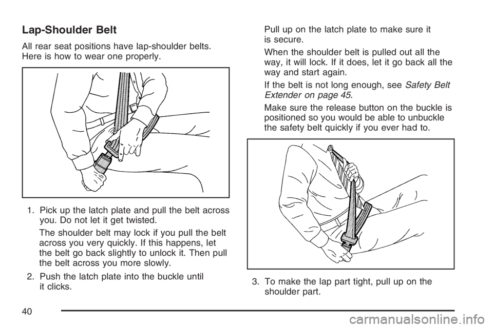 HUMMER H2 2007 Owners Guide Lap-Shoulder Belt
All rear seat positions have lap-shoulder belts.
Here is how to wear one properly.
1. Pick up the latch plate and pull the belt across
you. Do not let it get twisted.
The shoulder be