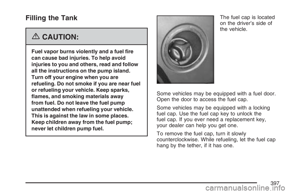 HUMMER H2 2007 User Guide Filling the Tank
{CAUTION:
Fuel vapor burns violently and a fuel �re
can cause bad injuries. To help avoid
injuries to you and others, read and follow
all the instructions on the pump island.
Turn off