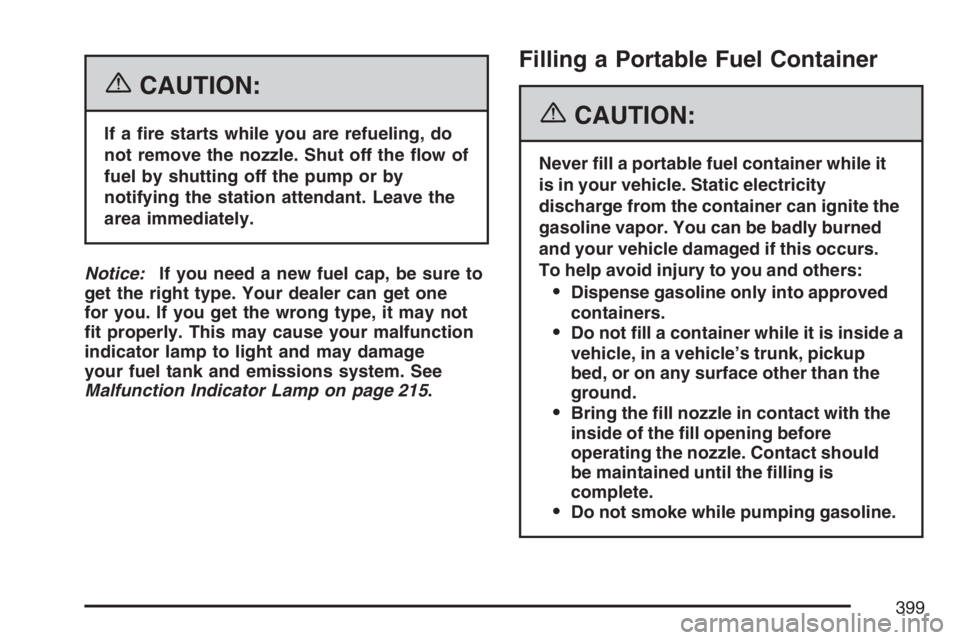 HUMMER H2 2007  Owners Manual {CAUTION:
If a �re starts while you are refueling, do
not remove the nozzle. Shut off the �ow of
fuel by shutting off the pump or by
notifying the station attendant. Leave the
area immediately.
Notice
