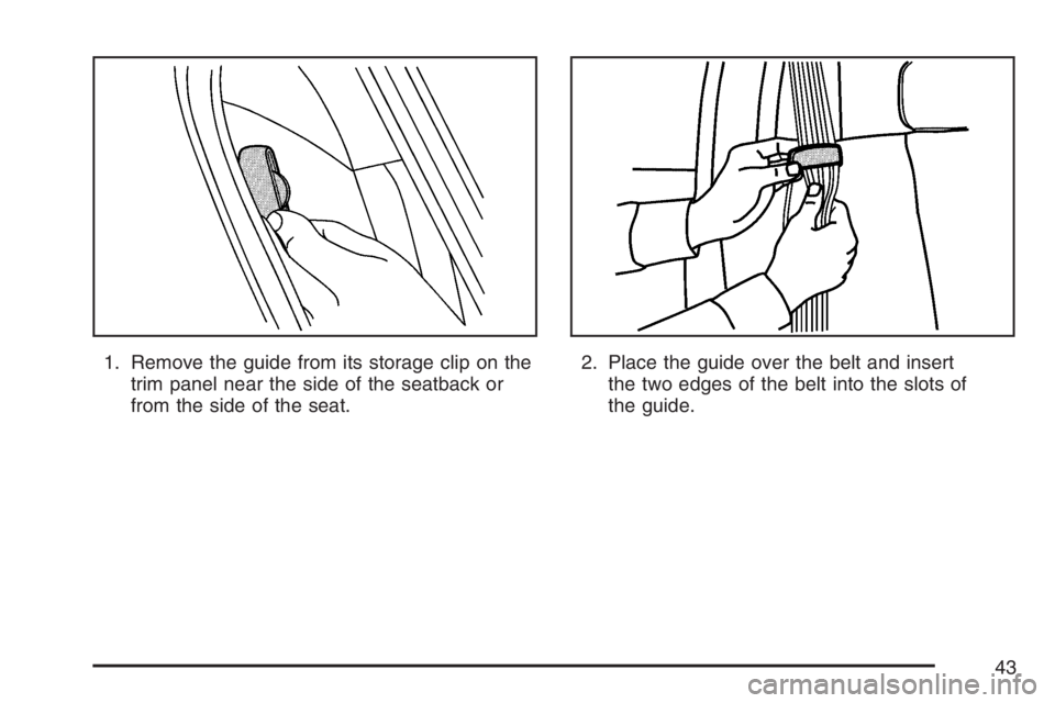 HUMMER H2 2007 Service Manual 1. Remove the guide from its storage clip on the
trim panel near the side of the seatback or
from the side of the seat.2. Place the guide over the belt and insert
the two edges of the belt into the sl