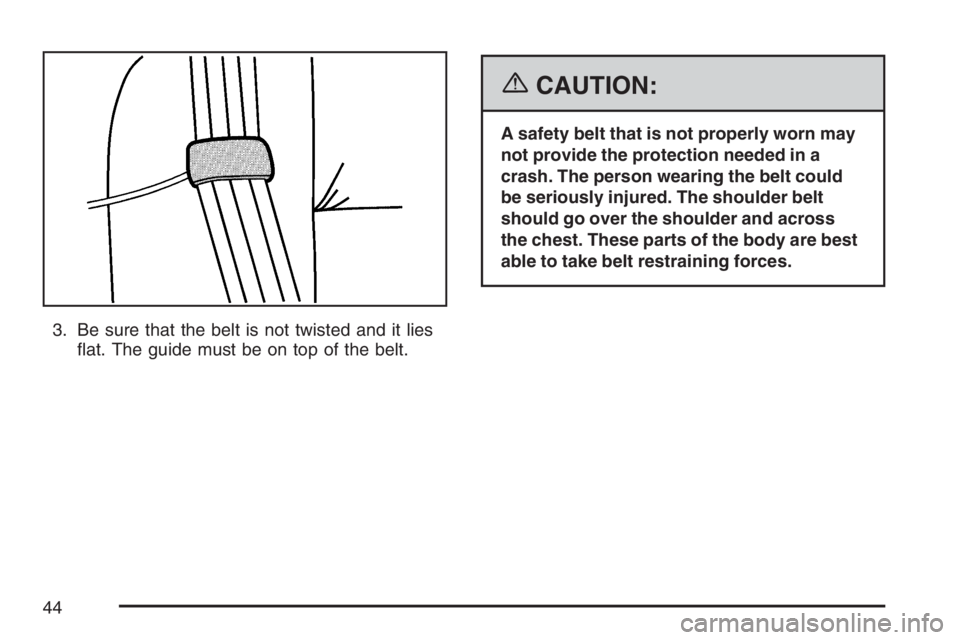 HUMMER H2 2007 Service Manual 3. Be sure that the belt is not twisted and it lies
�at. The guide must be on top of the belt.
{CAUTION:
A safety belt that is not properly worn may
not provide the protection needed in a
crash. The p