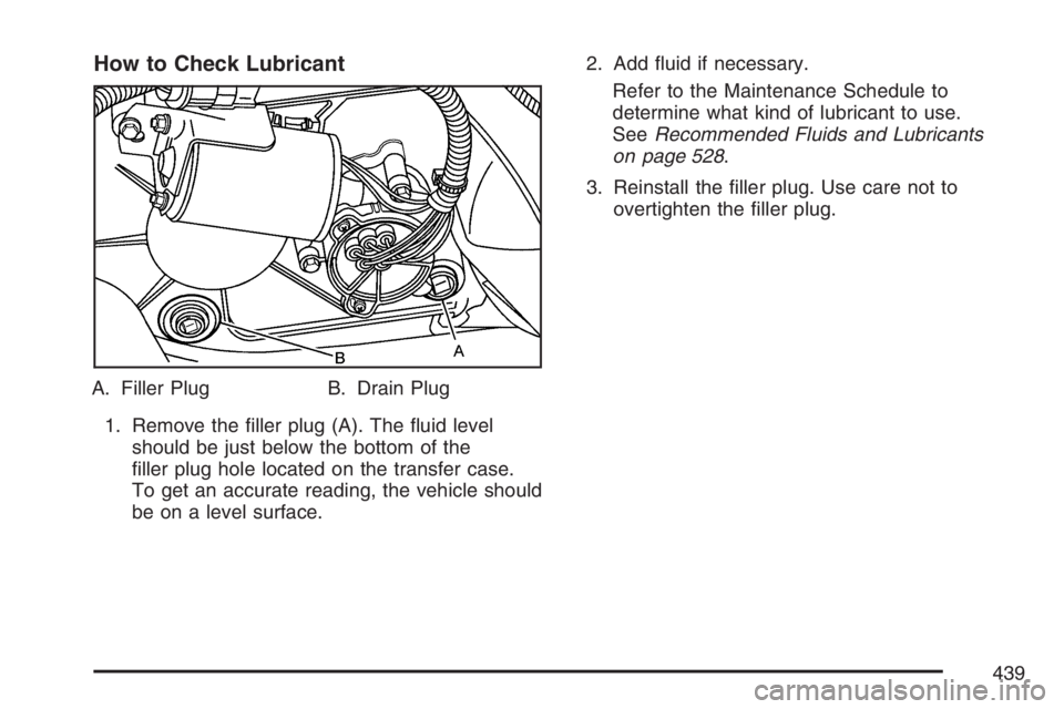 HUMMER H2 2007  Owners Manual How to Check Lubricant
A. Filler Plug B. Drain Plug
1. Remove the �ller plug (A). The �uid level
should be just below the bottom of the
�ller plug hole located on the transfer case.
To get an accurate