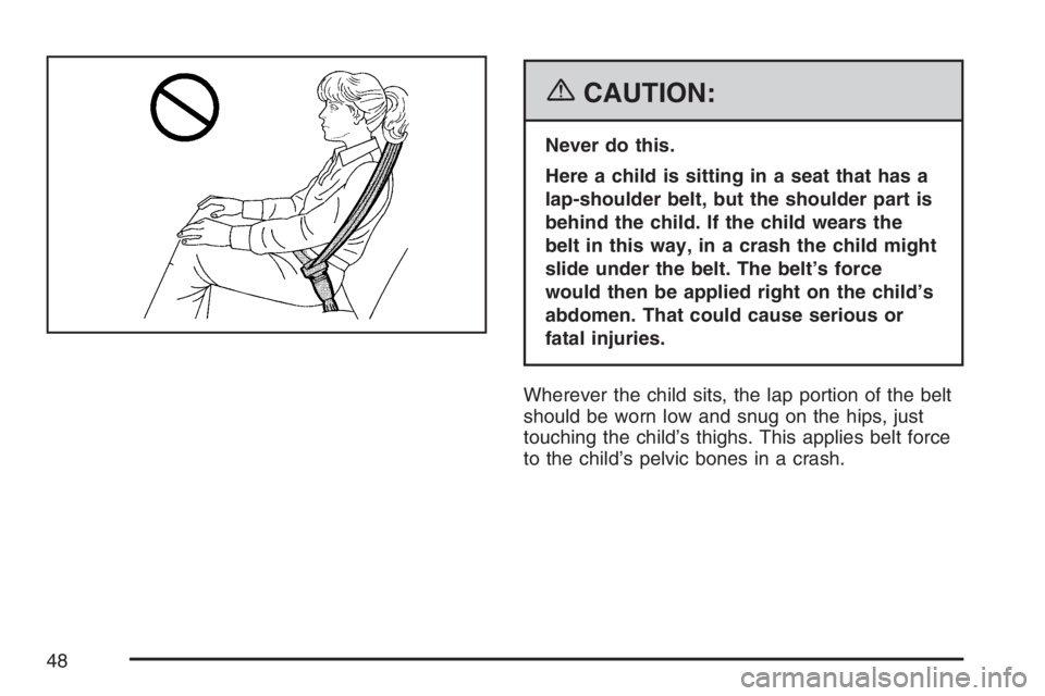 HUMMER H2 2007 Service Manual {CAUTION:
Never do this.
Here a child is sitting in a seat that has a
lap-shoulder belt, but the shoulder part is
behind the child. If the child wears the
belt in this way, in a crash the child might
