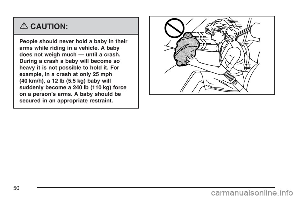 HUMMER H2 2007 Service Manual {CAUTION:
People should never hold a baby in their
arms while riding in a vehicle. A baby
does not weigh much — until a crash.
During a crash a baby will become so
heavy it is not possible to hold i