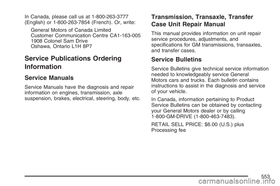 HUMMER H2 2007  Owners Manual In Canada, please call us at 1-800-263-3777
(English) or 1-800-263-7854 (French). Or, write:
General Motors of Canada Limited
Customer Communication Centre CA1-163-005
1908 Colonel Sam Drive
Oshawa, O