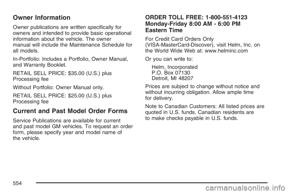 HUMMER H2 2007 User Guide Owner Information
Owner publications are written speci�cally for
owners and intended to provide basic operational
information about the vehicle. The owner
manual will include the Maintenance Schedule 