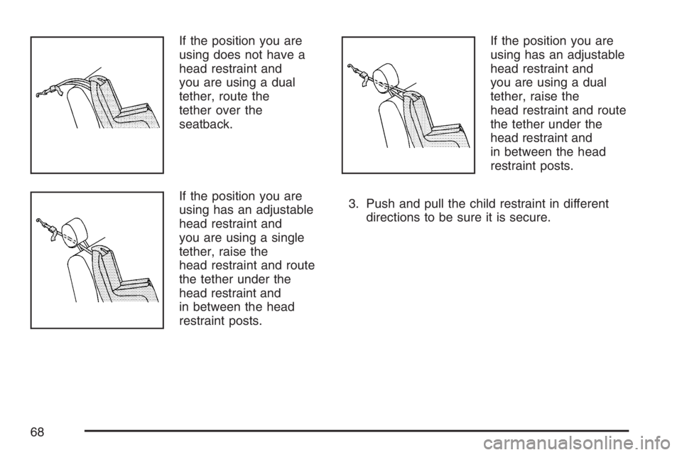 HUMMER H2 2007 Repair Manual If the position you are
using does not have a
head restraint and
you are using a dual
tether, route the
tether over the
seatback.
If the position you are
using has an adjustable
head restraint and
you HUMMER H2 2007 Repair Manual If the position you are
using does not have a
head restraint and
you are using a dual
tether, route the
tether over the
seatback.
If the position you are
using has an adjustable
head restraint and
you