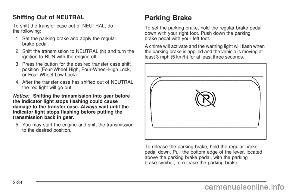 HUMMER H2 2006  Owners Manual Shifting Out of NEUTRAL
To shift the transfer case out of NEUTRAL, do
the following:
1. Set the parking brake and apply the regular
brake pedal.
2. Shift the transmission to NEUTRAL (N) and turn the
i