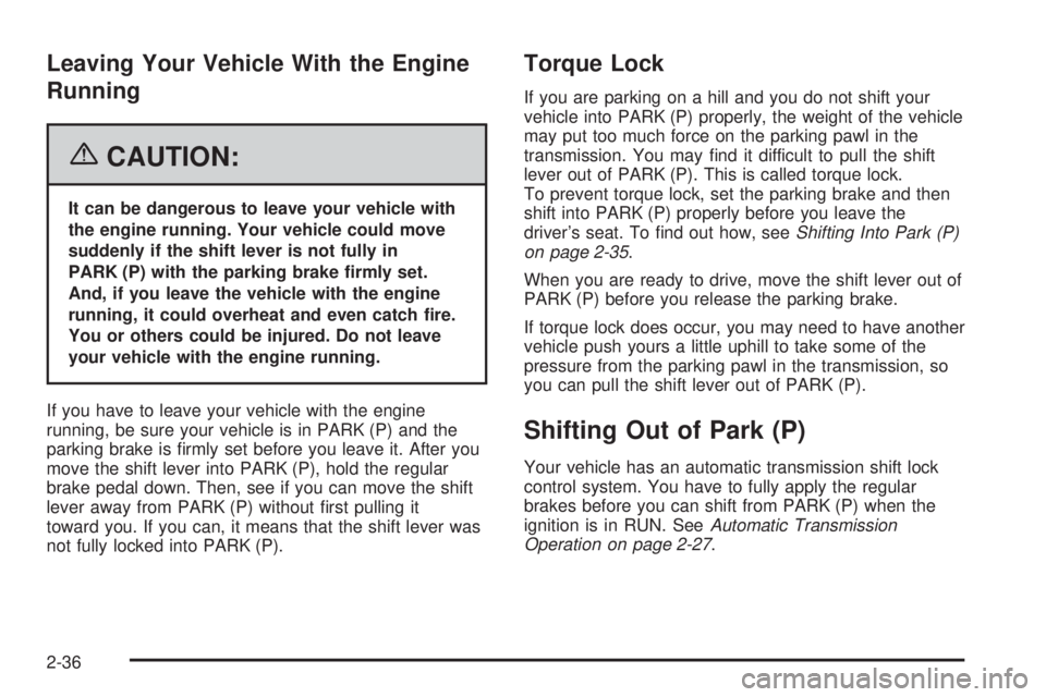 HUMMER H2 2006  Owners Manual Leaving Your Vehicle With the Engine
Running
{CAUTION:
It can be dangerous to leave your vehicle with
the engine running. Your vehicle could move
suddenly if the shift lever is not fully in
PARK (P) w