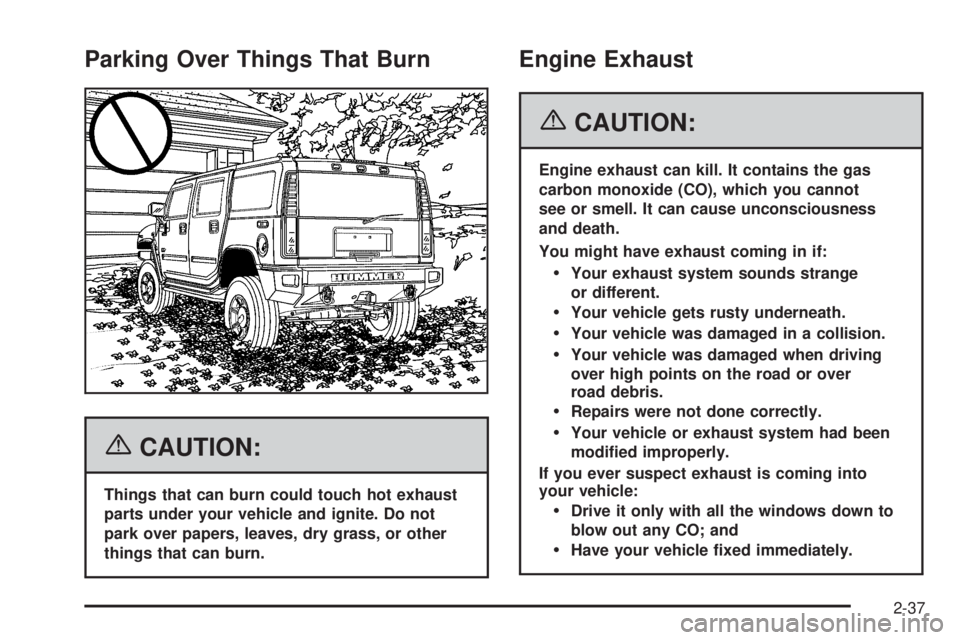 HUMMER H2 2006 User Guide Parking Over Things That Burn
{CAUTION:
Things that can burn could touch hot exhaust
parts under your vehicle and ignite. Do not
park over papers, leaves, dry grass, or other
things that can burn.
Eng HUMMER H2 2006 User Guide Parking Over Things That Burn
{CAUTION:
Things that can burn could touch hot exhaust
parts under your vehicle and ignite. Do not
park over papers, leaves, dry grass, or other
things that can burn.
Eng