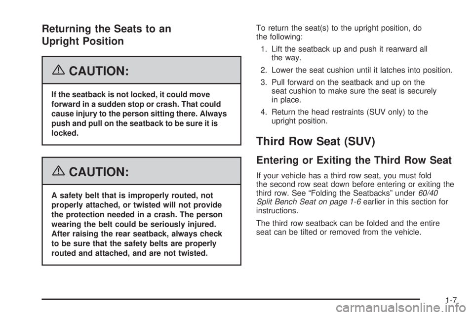 HUMMER H2 2006 User Guide Returning the Seats to an
Upright Position
{CAUTION:
If the seatback is not locked, it could move
forward in a sudden stop or crash. That could
cause injury to the person sitting there. Always
push an