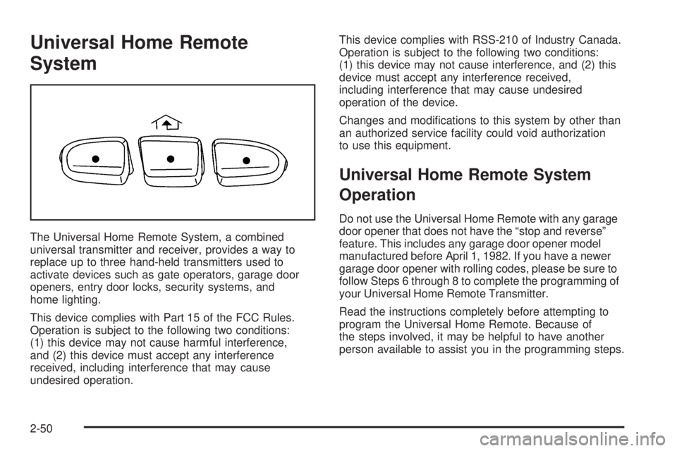 HUMMER H2 2006  Owners Manual Universal Home Remote
System
The Universal Home Remote System, a combined
universal transmitter and receiver, provides a way to
replace up to three hand-held transmitters used to
activate devices such