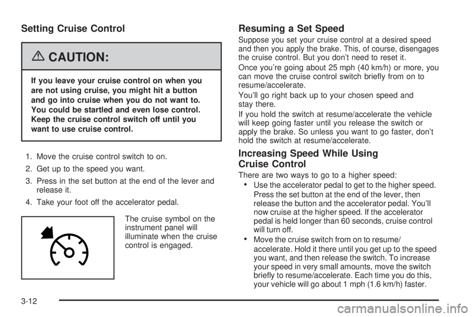 HUMMER H2 2006  Owners Manual Setting Cruise Control
{CAUTION:
If you leave your cruise control on when you
are not using cruise, you might hit a button
and go into cruise when you do not want to.
You could be startled and even lo