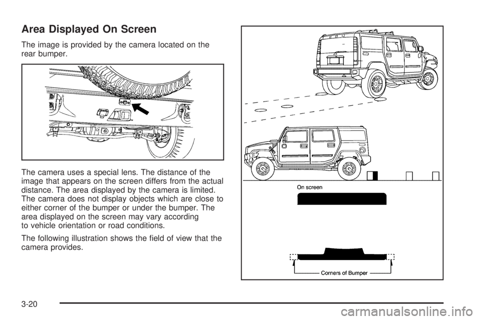 HUMMER H2 2006 User Guide Area Displayed On Screen
The image is provided by the camera located on the
rear bumper.
The camera uses a special lens. The distance of the
image that appears on the screen differs from the actual
di
