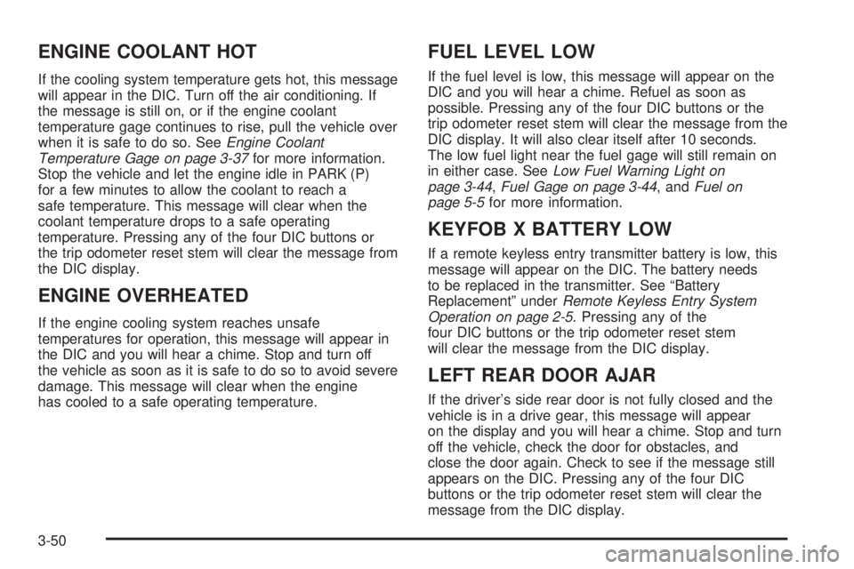 HUMMER H2 2006  Owners Manual ENGINE COOLANT HOT
If the cooling system temperature gets hot, this message
will appear in the DIC. Turn off the air conditioning. If
the message is still on, or if the engine coolant
temperature gage