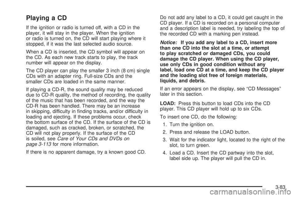 HUMMER H2 2006  Owners Manual Playing a CD
If the ignition or radio is turned off, with a CD in the
player, it will stay in the player. When the ignition
or radio is turned on, the CD will start playing where it
stopped, if it was