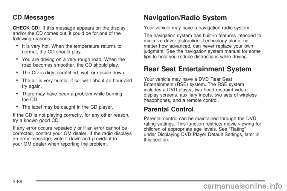 HUMMER H2 2006 User Guide CD Messages
CHECK CD:If this message appears on the display
and/or the CD comes out, it could be for one of the
following reasons:
It is very hot. When the temperature returns to
normal, the CD shoul