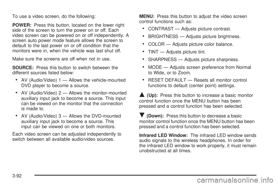 HUMMER H2 2006 User Guide To use a video screen, do the following:
POWER:Press this button, located on the lower right
side of the screen to turn the power on or off. Each
video screen can be powered on or off independently. A