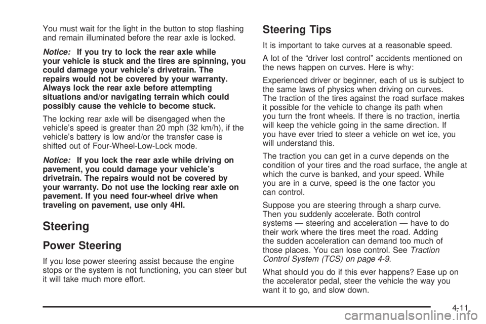 HUMMER H2 2006 User Guide You must wait for the light in the button to stop �ashing
and remain illuminated before the rear axle is locked.
Notice:If you try to lock the rear axle while
your vehicle is stuck and the tires are s
