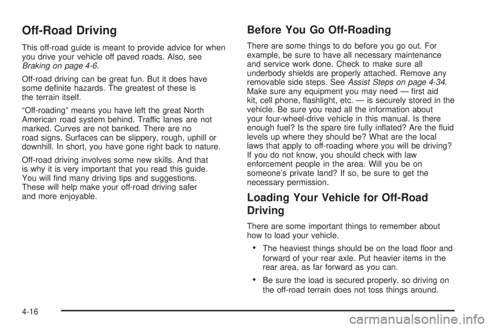 HUMMER H2 2006 User Guide Off-Road Driving
This off-road guide is meant to provide advice for when
you drive your vehicle off paved roads. Also, see
Braking on page 4-6.
Off-road driving can be great fun. But it does have
some