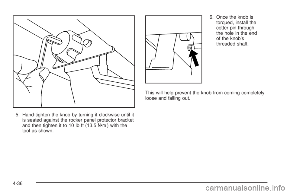 HUMMER H2 2006  Owners Manual 5. Hand-tighten the knob by turning it clockwise until it
is seated against the rocker panel protector bracket
and then tighten it to 10 lb ft (13.5Y) with the
tool as shown.6. Once the knob is
torque