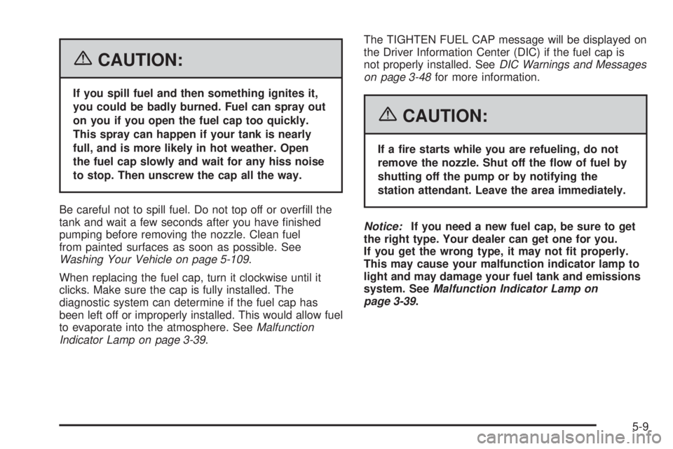 HUMMER H2 2006 Owners Guide {CAUTION:
If you spill fuel and then something ignites it,
you could be badly burned. Fuel can spray out
on you if you open the fuel cap too quickly.
This spray can happen if your tank is nearly
full,