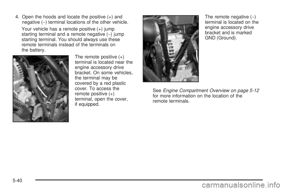 HUMMER H2 2006  Owners Manual 4. Open the hoods and locate the positive (+) and
negative (−) terminal locations of the other vehicle.
Your vehicle has a remote positive (+) jump
starting terminal and a remote negative (−) jump