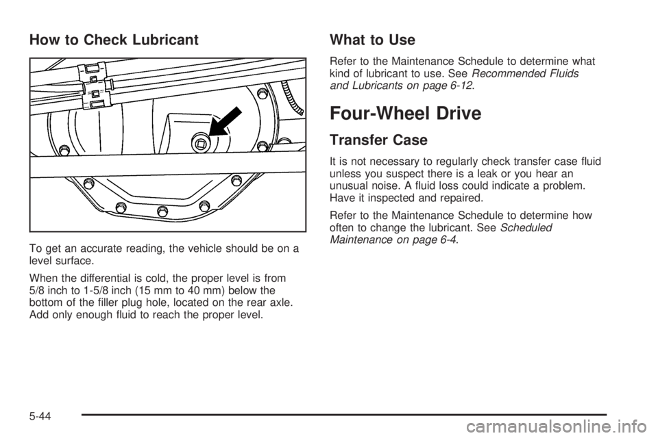 HUMMER H2 2006  Owners Manual How to Check Lubricant
To get an accurate reading, the vehicle should be on a
level surface.
When the differential is cold, the proper level is from
5/8 inch to 1-5/8 inch (15 mm to 40 mm) below the
b