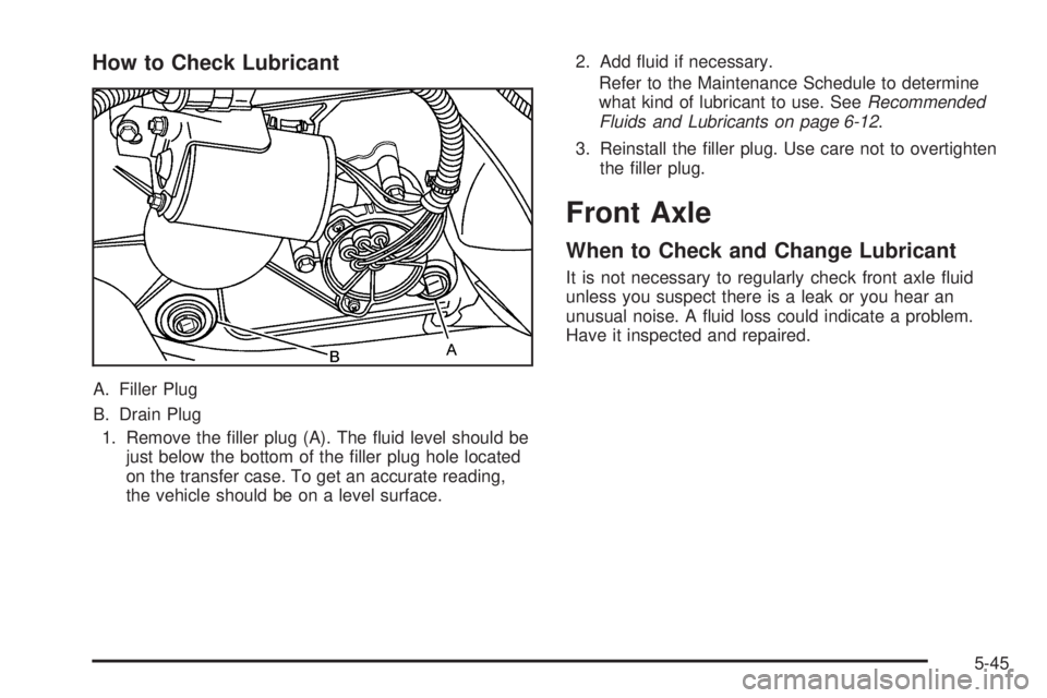 HUMMER H2 2006  Owners Manual How to Check Lubricant
A. Filler Plug
B. Drain Plug
1. Remove the �ller plug (A). The �uid level should be
just below the bottom of the �ller plug hole located
on the transfer case. To get an accurate