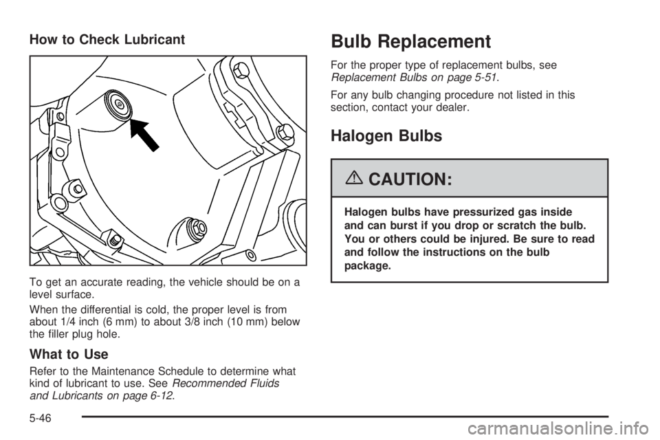 HUMMER H2 2006  Owners Manual How to Check Lubricant
To get an accurate reading, the vehicle should be on a
level surface.
When the differential is cold, the proper level is from
about 1/4 inch (6 mm) to about 3/8 inch (10 mm) bel