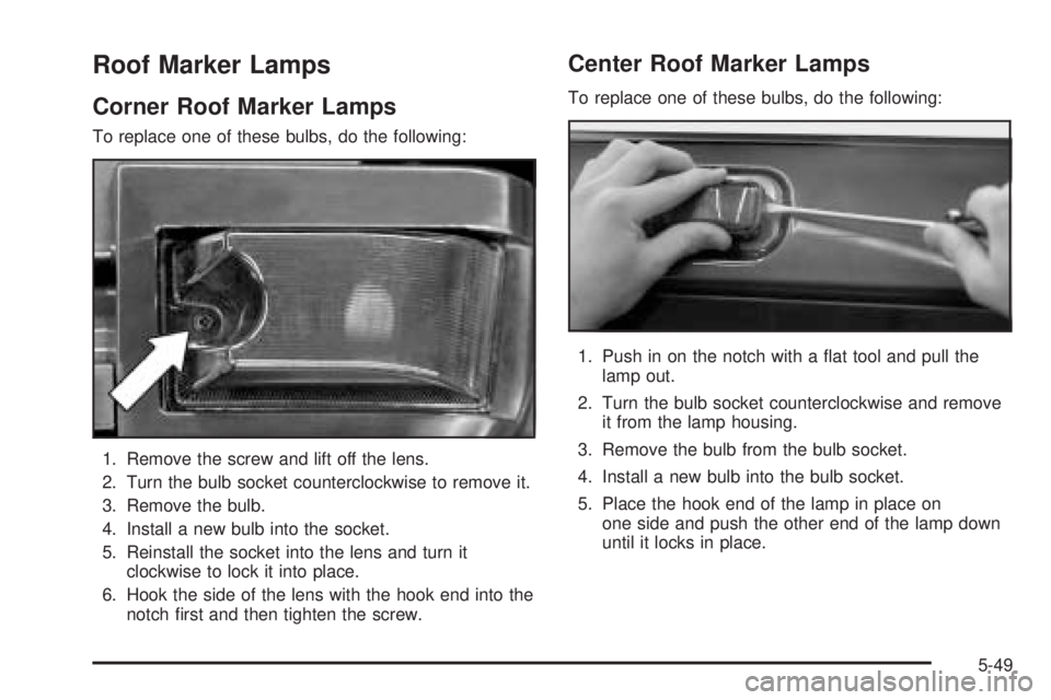 HUMMER H2 2006  Owners Manual Roof Marker Lamps
Corner Roof Marker Lamps
To replace one of these bulbs, do the following:
1. Remove the screw and lift off the lens.
2. Turn the bulb socket counterclockwise to remove it.
3. Remove 