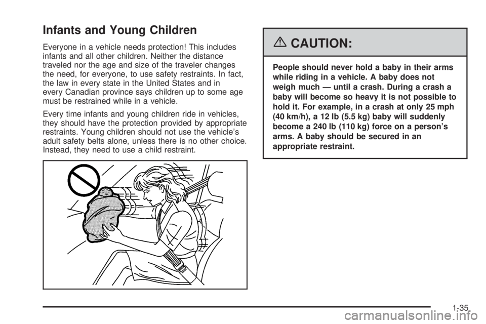 HUMMER H2 2006 Service Manual Infants and Young Children
Everyone in a vehicle needs protection! This includes
infants and all other children. Neither the distance
traveled nor the age and size of the traveler changes
the need, fo