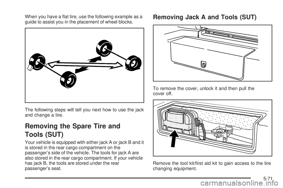 HUMMER H2 2006  Owners Manual When you have a �at tire, use the following example as a
guide to assist you in the placement of wheel blocks.
The following steps will tell you next how to use the jack
and change a tire.
Removing th