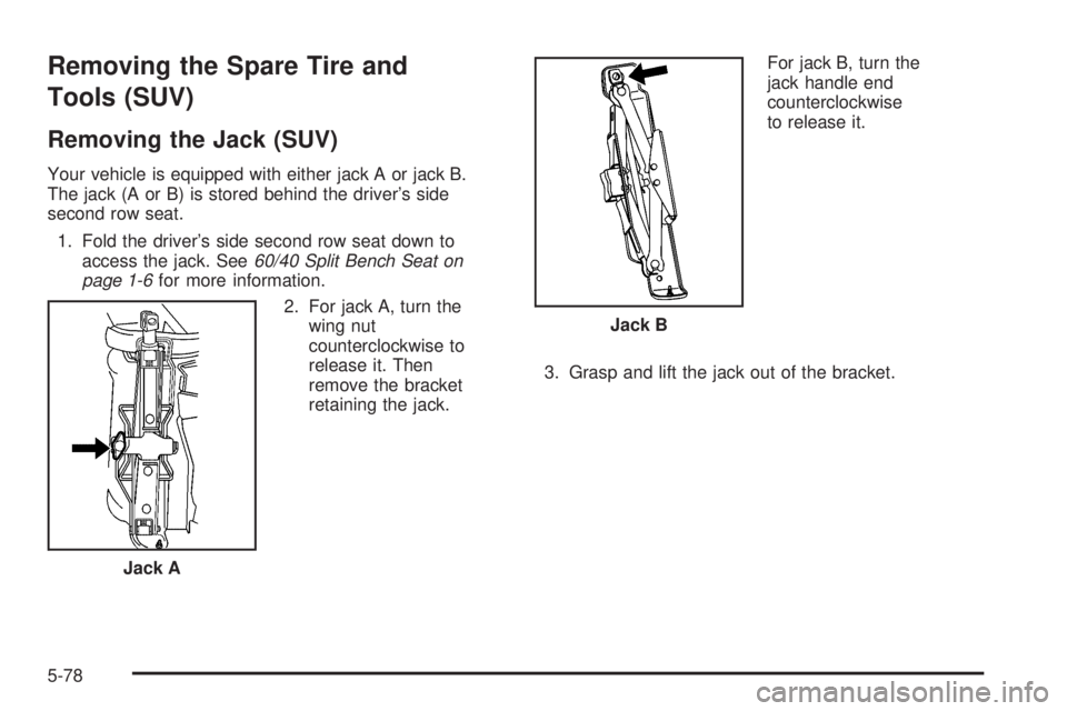 HUMMER H2 2006  Owners Manual Removing the Spare Tire and
Tools (SUV)
Removing the Jack (SUV)
Your vehicle is equipped with either jack A or jack B.
The jack (A or B) is stored behind the driver’s side
second row seat.
1. Fold t