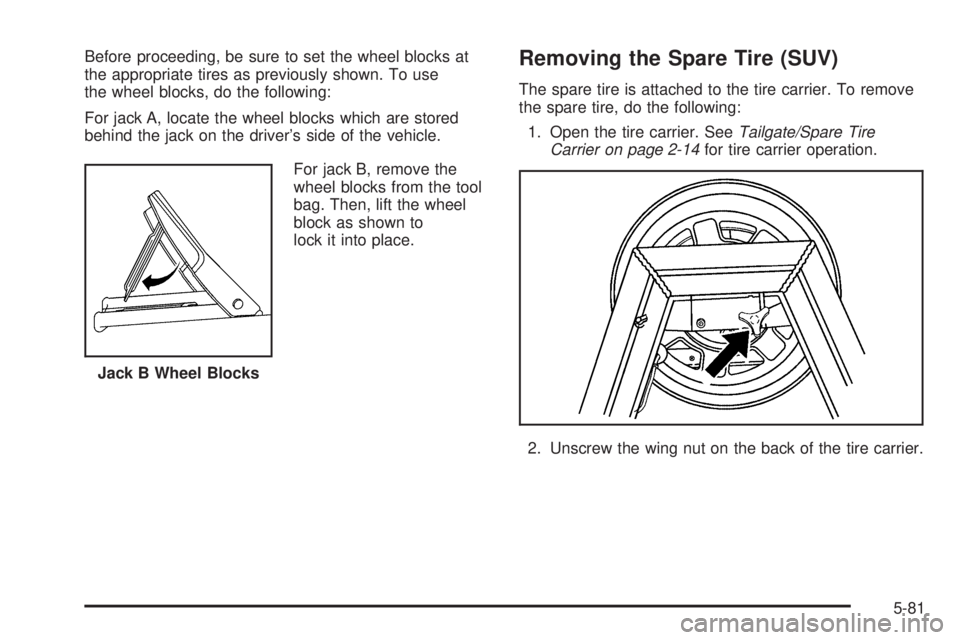 HUMMER H2 2006 User Guide Before proceeding, be sure to set the wheel blocks at
the appropriate tires as previously shown. To use
the wheel blocks, do the following:
For jack A, locate the wheel blocks which are stored
behind 