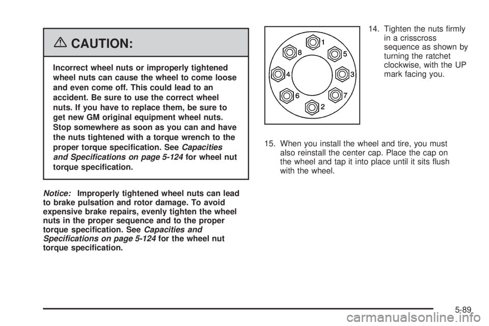 HUMMER H2 2006  Owners Manual {CAUTION:
Incorrect wheel nuts or improperly tightened
wheel nuts can cause the wheel to come loose
and even come off. This could lead to an
accident. Be sure to use the correct wheel
nuts. If you hav