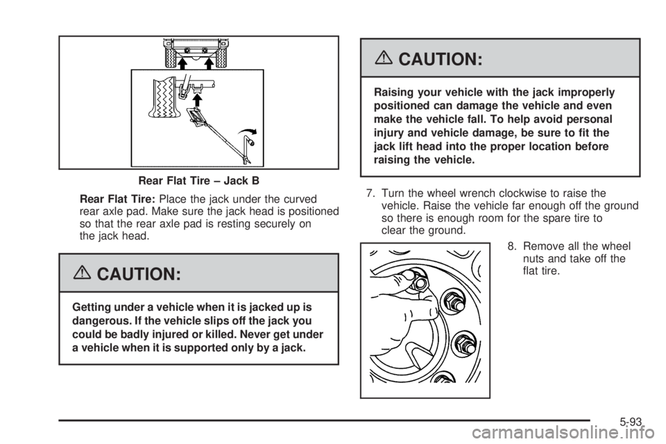 HUMMER H2 2006  Owners Manual Rear Flat Tire:Place the jack under the curved
rear axle pad. Make sure the jack head is positioned
so that the rear axle pad is resting securely on
the jack head.
{CAUTION:
Getting under a vehicle wh