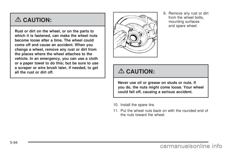 HUMMER H2 2006  Owners Manual {CAUTION:
Rust or dirt on the wheel, or on the parts to
which it is fastened, can make the wheel nuts
become loose after a time. The wheel could
come off and cause an accident. When you
change a wheel