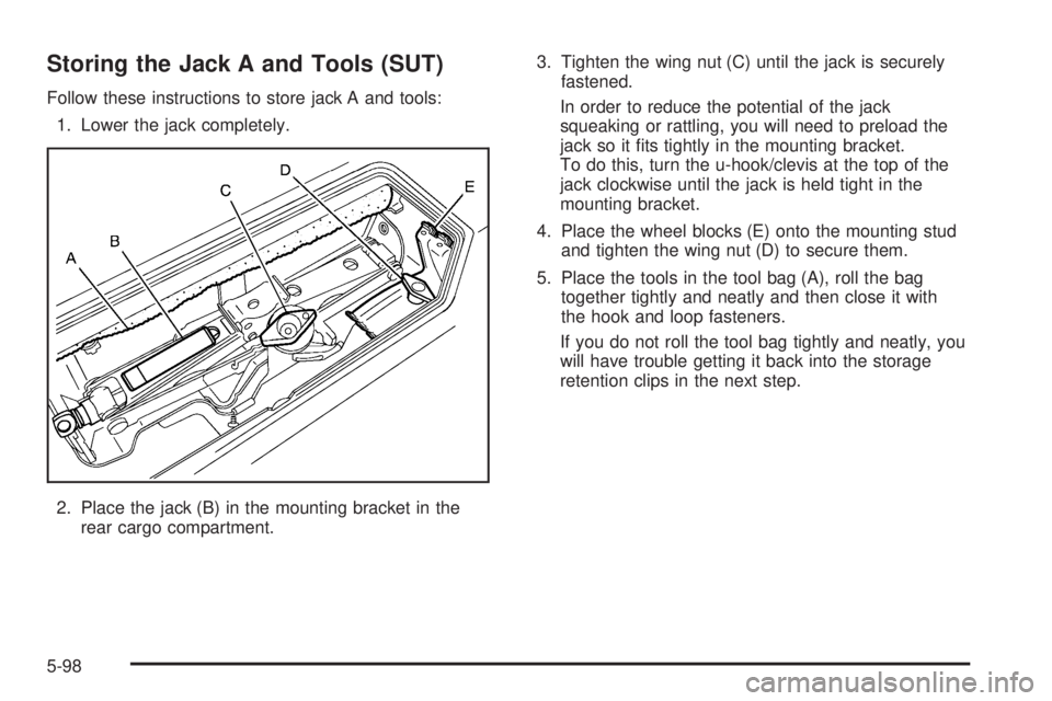 HUMMER H2 2006  Owners Manual Storing the Jack A and Tools (SUT)
Follow these instructions to store jack A and tools:
1. Lower the jack completely.
2. Place the jack (B) in the mounting bracket in the
rear cargo compartment.3. Tig