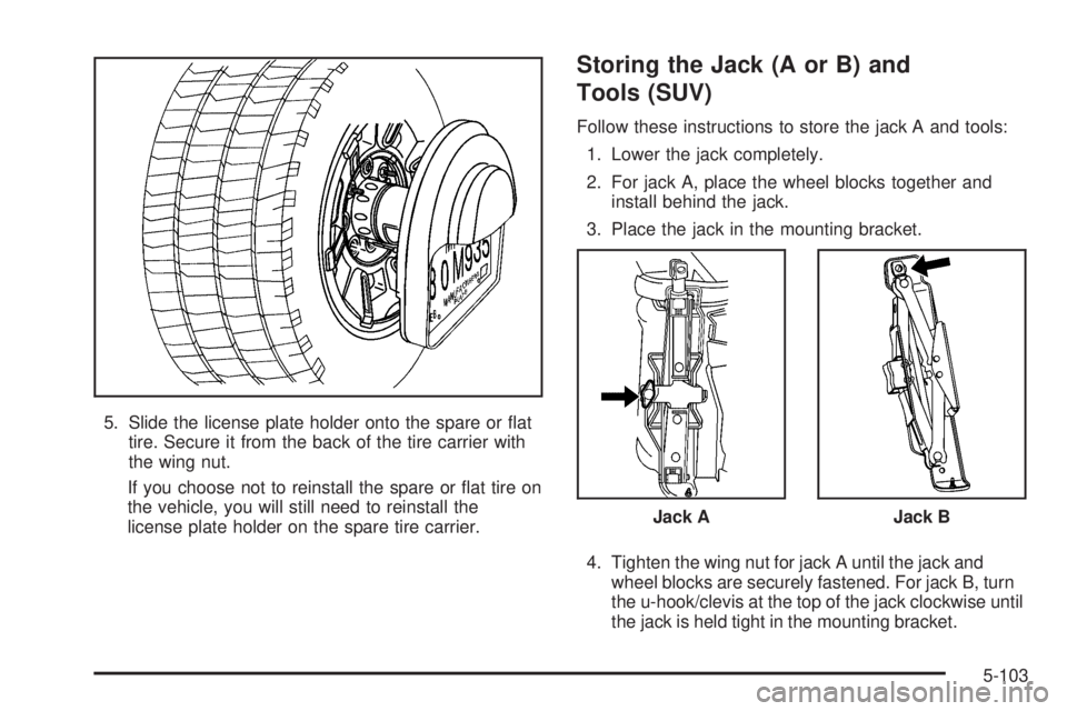 HUMMER H2 2006  Owners Manual 5. Slide the license plate holder onto the spare or �at
tire. Secure it from the back of the tire carrier with
the wing nut.
If you choose not to reinstall the spare or �at tire on
the vehicle, you wi