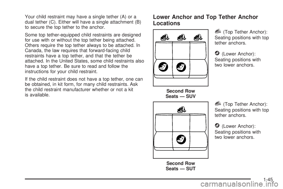 HUMMER H2 2006 Workshop Manual Your child restraint may have a single tether (A) or a
dual tether (C). Either will have a single attachment (B)
to secure the top tether to the anchor.
Some top tether-equipped child restraints are d HUMMER H2 2006 Workshop Manual Your child restraint may have a single tether (A) or a
dual tether (C). Either will have a single attachment (B)
to secure the top tether to the anchor.
Some top tether-equipped child restraints are d