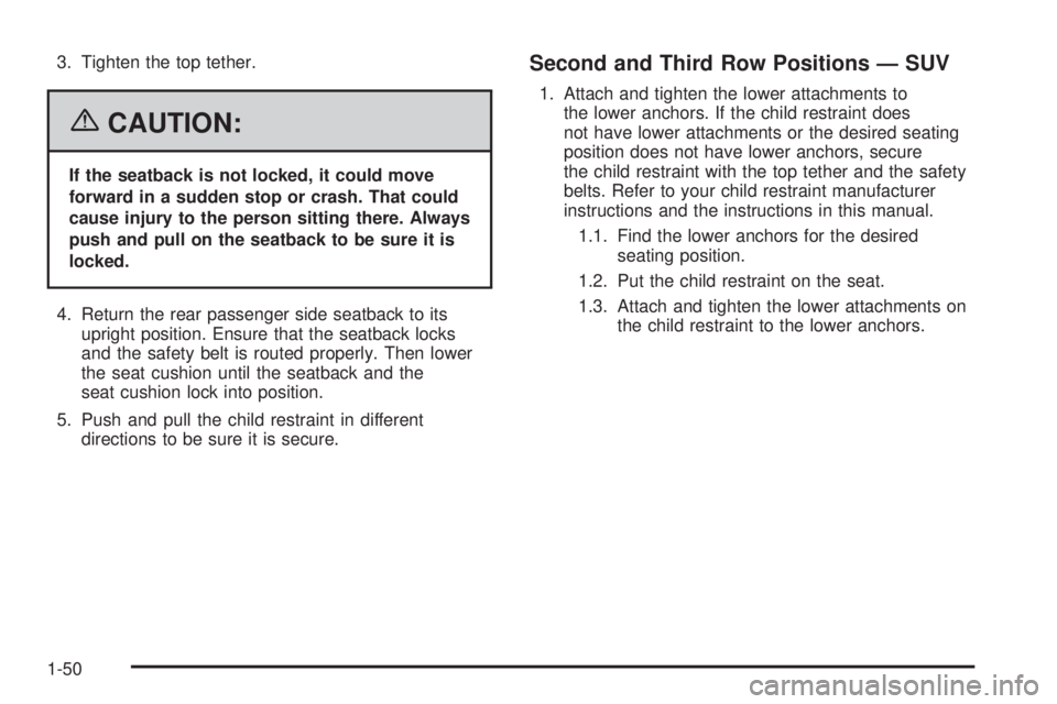 HUMMER H2 2006  Owners Manual 3. Tighten the top tether.
{CAUTION:
If the seatback is not locked, it could move
forward in a sudden stop or crash. That could
cause injury to the person sitting there. Always
push and pull on the se